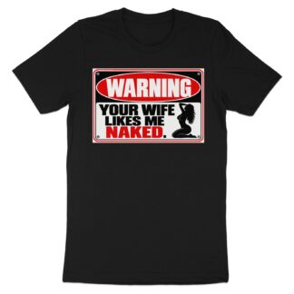 Funny Warning Sign T-Shirt, Your Wife Likes Me Naked Graphic Tee, Sarcastic Adult Humor Shirt, Hilarious Gag Gift for Him, Biker Tee