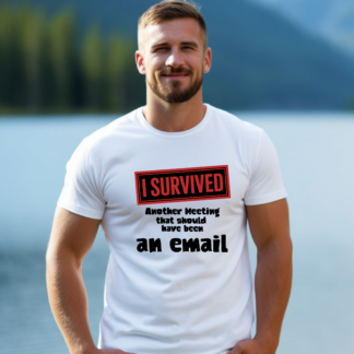 I Survived Another Meeting That Should Have Been An Email T-Shirt