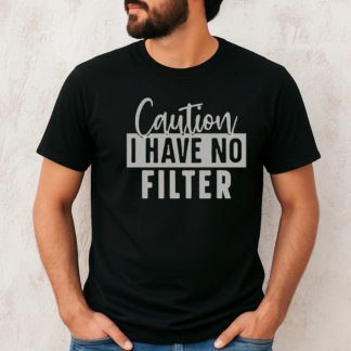 Caution: I Have No Filter Tee | Funny Sarcastic Quote T-Shirt