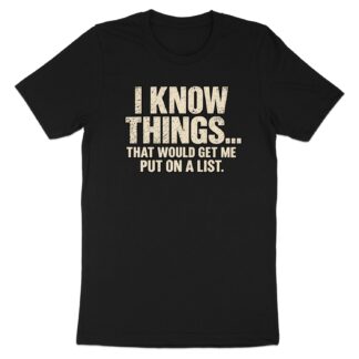 Funny Sarcastic T-Shirt, I Know Things That Would Get Me Put On A List Graphic Tee, Dark Humor Retro Conspiracy Tee, Funny Gag Gift For Him